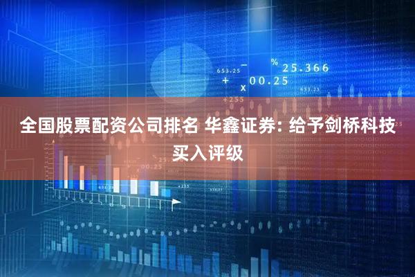 全国股票配资公司排名 华鑫证券: 给予剑桥科技买入评级