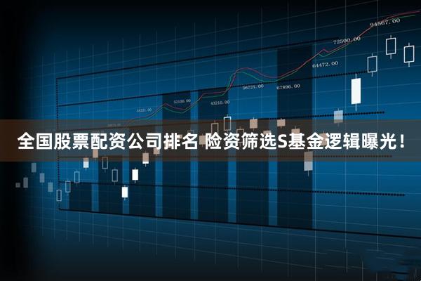 全国股票配资公司排名 险资筛选S基金逻辑曝光！